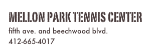 mellon park tennis center
fifth ave. and beechwood blvd.
412-665-4017